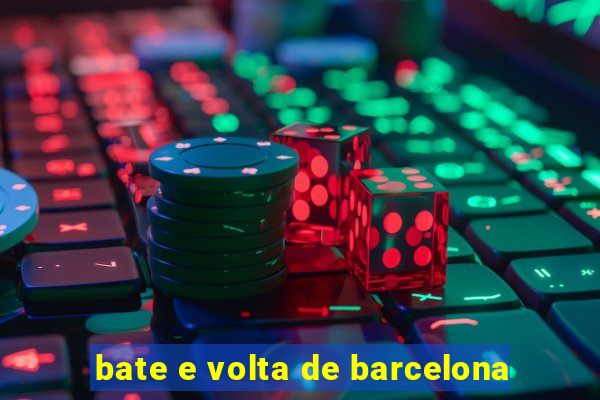 bate e volta de barcelona