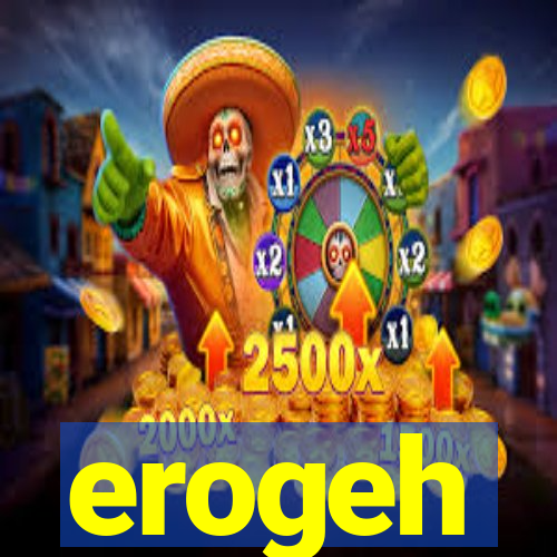 erogeh