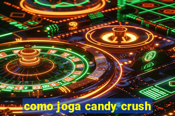 como joga candy crush