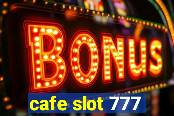 cafe slot 777