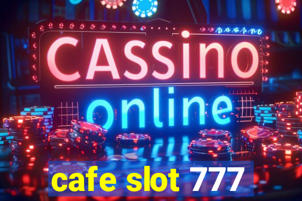 cafe slot 777