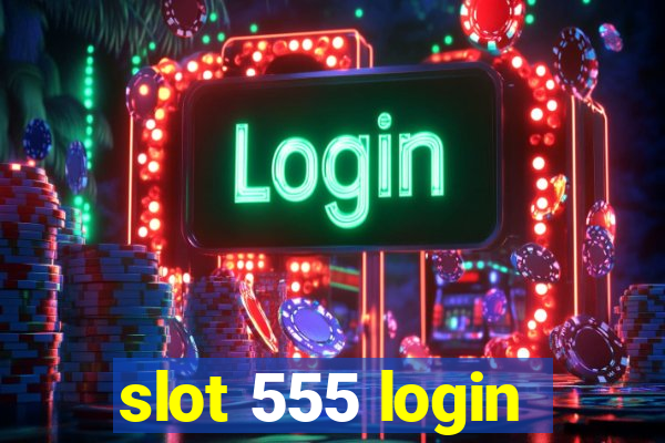 slot 555 login