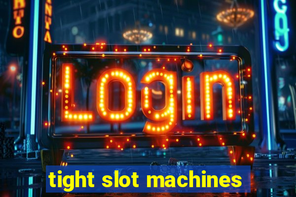 tight slot machines