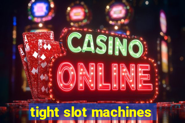 tight slot machines