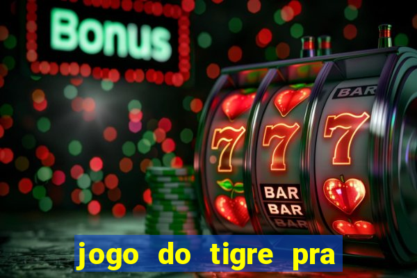 jogo do tigre pra ganhar dinheiro