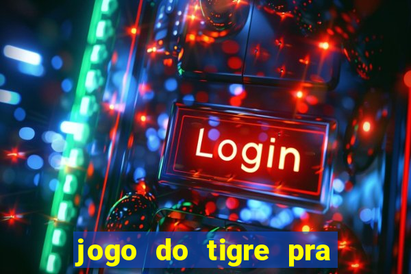 jogo do tigre pra ganhar dinheiro