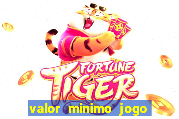 valor minimo jogo do tigre