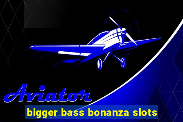 bigger bass bonanza slots