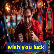 wish you luck