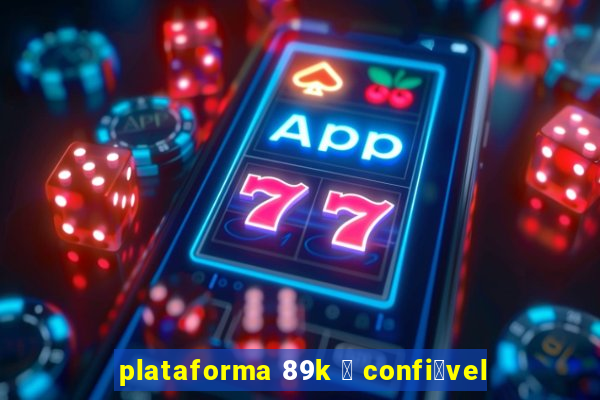 plataforma 89k 茅 confi谩vel