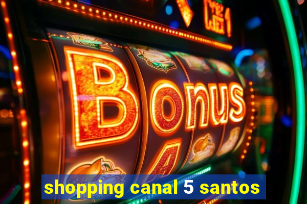 shopping canal 5 santos