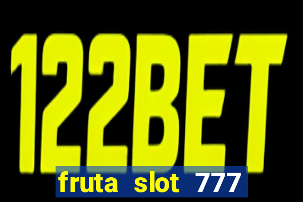 fruta slot 777 paga mesmo