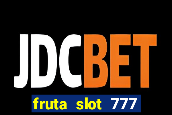 fruta slot 777 paga mesmo