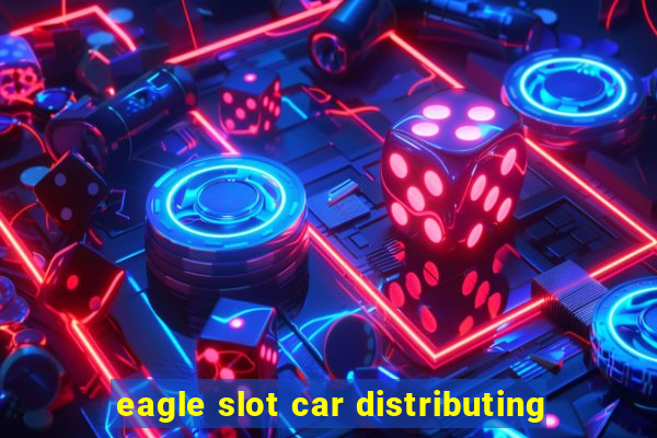 eagle slot car distributing