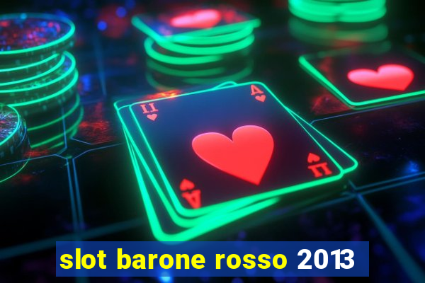 slot barone rosso 2013