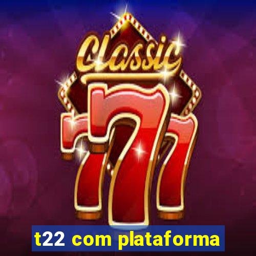 t22 com plataforma