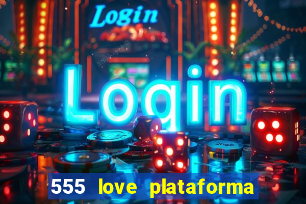 555 love plataforma de jogos