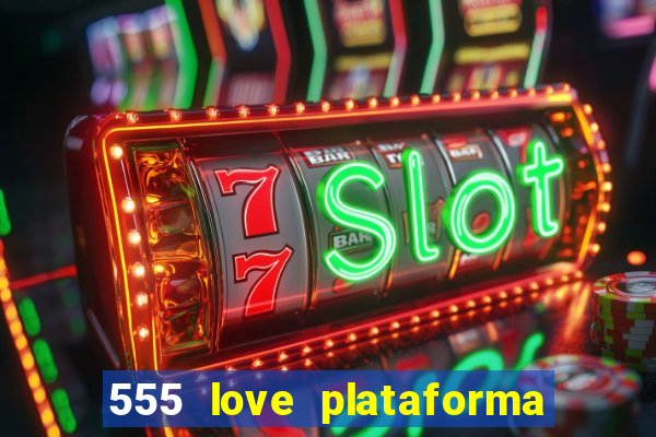 555 love plataforma de jogos