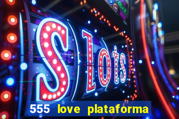 555 love plataforma de jogos