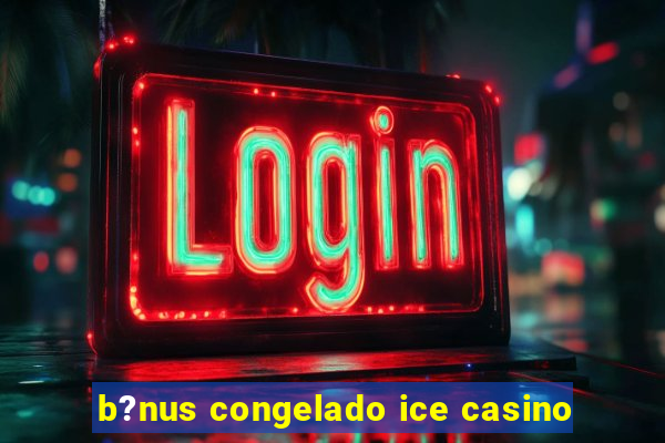 b?nus congelado ice casino