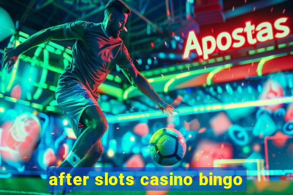 after slots casino bingo