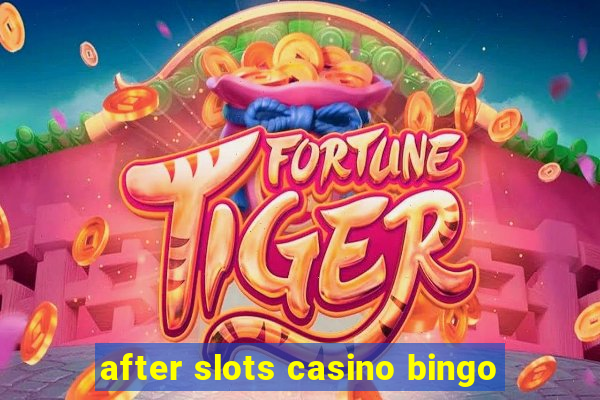 after slots casino bingo