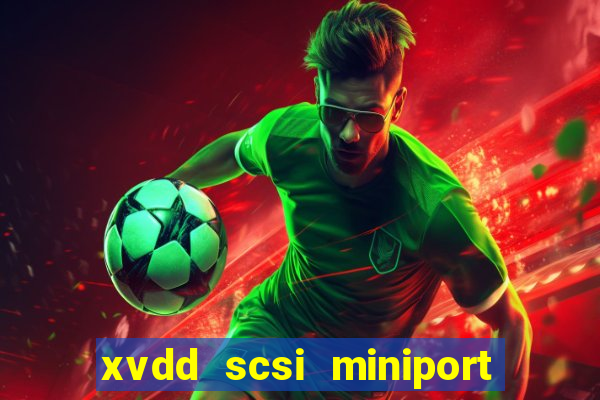 xvdd scsi miniport o que é isso