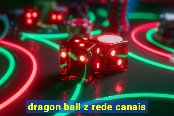 dragon ball z rede canais