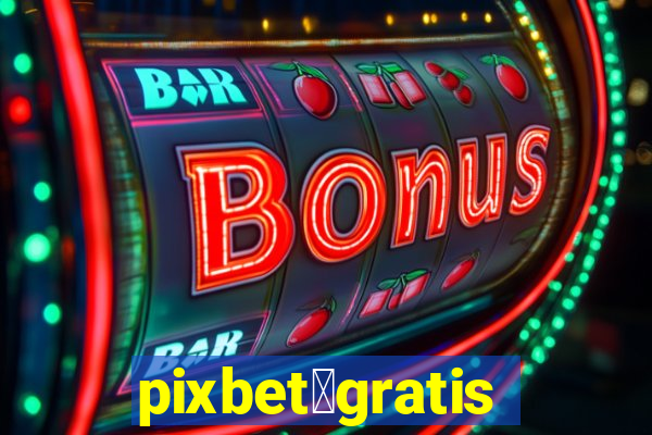 pixbet茅gratis