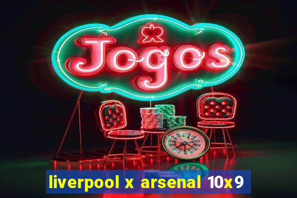 liverpool x arsenal 10x9