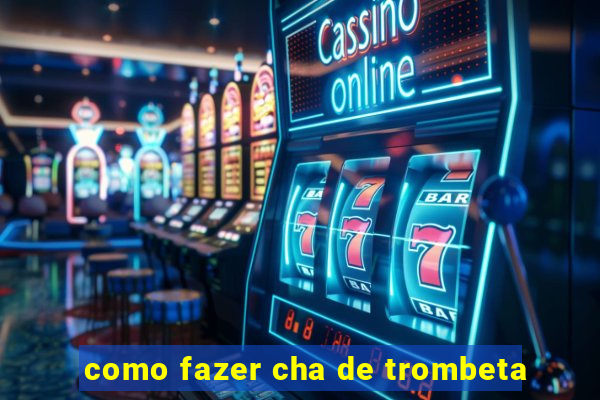 como fazer cha de trombeta