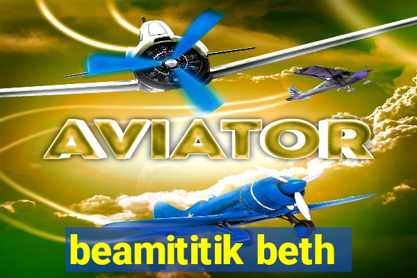 beamititik beth