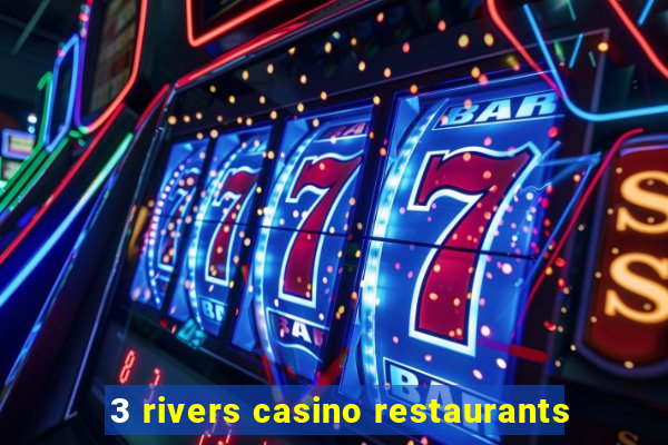 3 rivers casino restaurants