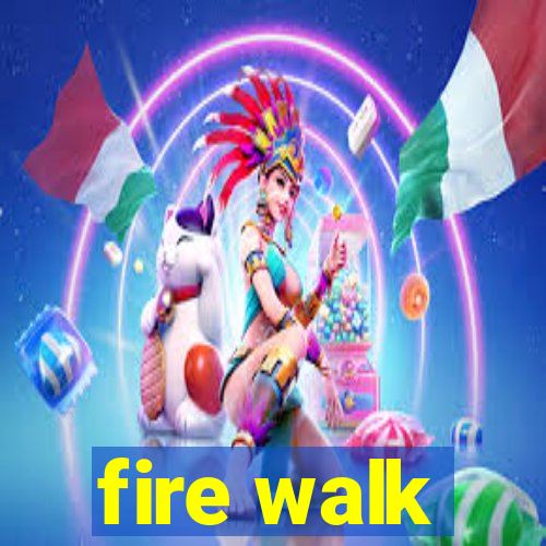 fire walk