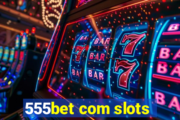 555bet com slots