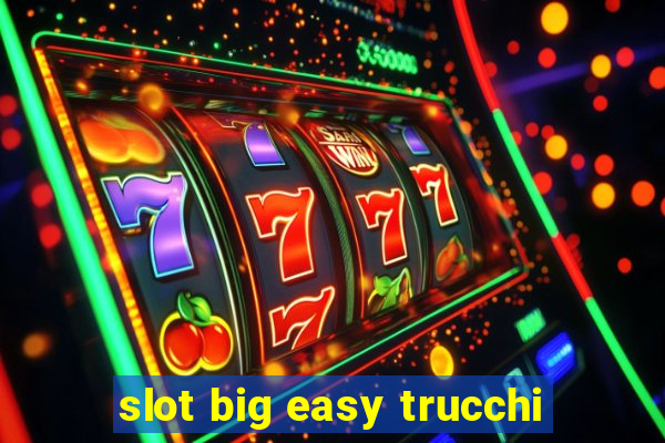 slot big easy trucchi