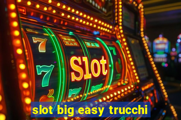 slot big easy trucchi