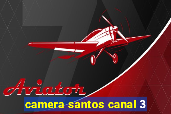 camera santos canal 3