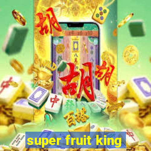 super fruit king