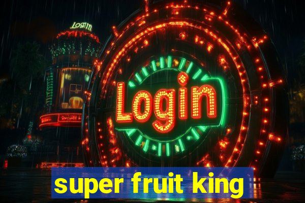 super fruit king