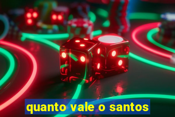 quanto vale o santos