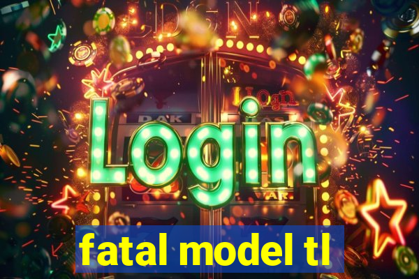 fatal model tl