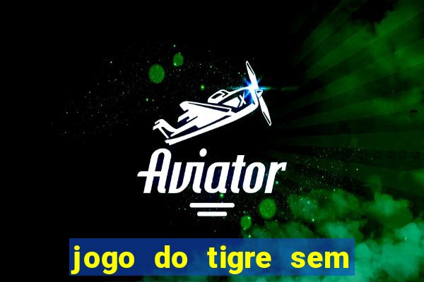 jogo do tigre sem colocar dinheiro