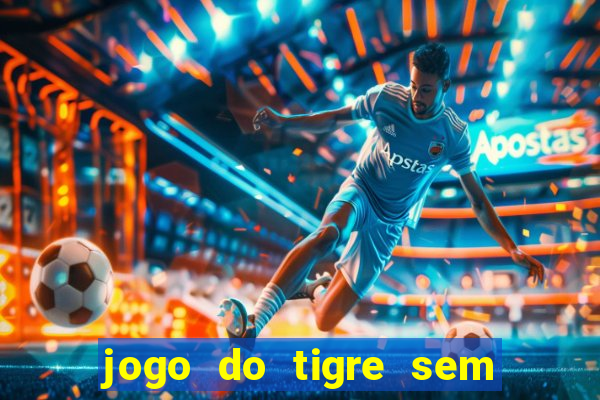 jogo do tigre sem colocar dinheiro