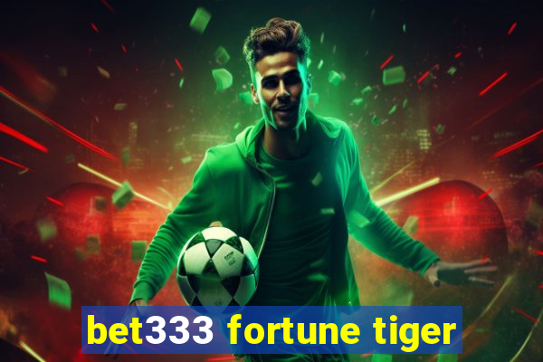 bet333 fortune tiger