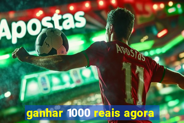 ganhar 1000 reais agora