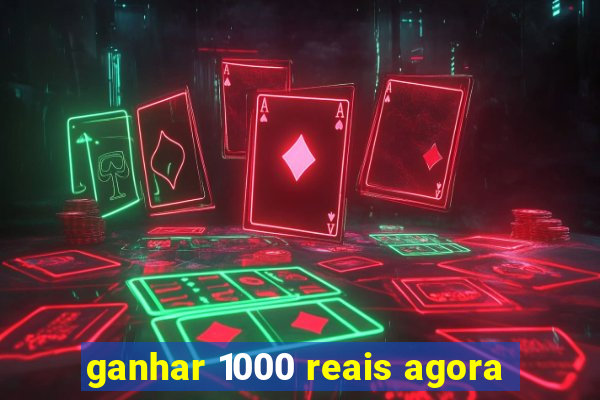 ganhar 1000 reais agora