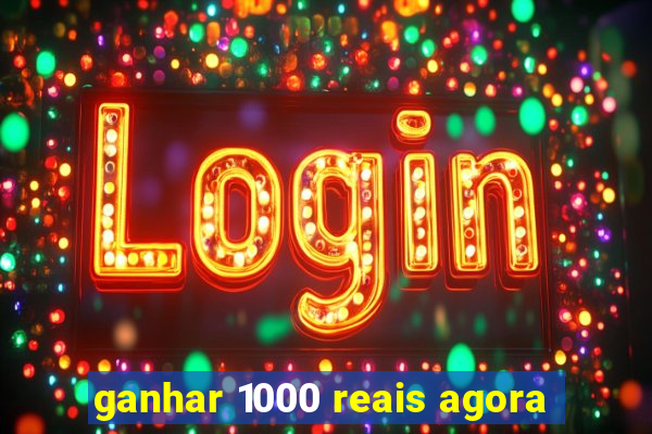 ganhar 1000 reais agora