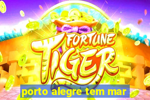 porto alegre tem mar