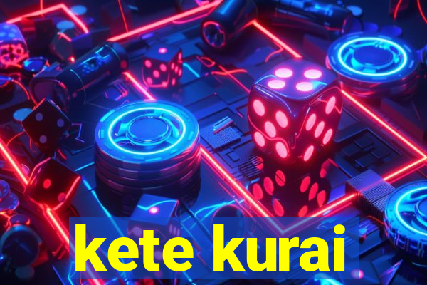 kete kurai